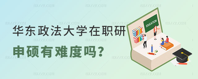 華東政法大學在職研究生申碩有難度嗎 華東政法大學在職研究生申碩有難度嗎