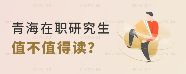 青海在職研究生值不值得讀 青海在職研究生值不值得讀