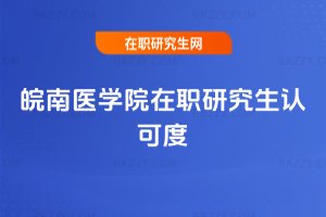 皖南醫(yī)學(xué)院在職研究生認(rèn)可度