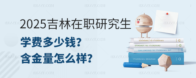 2025年吉林在職研究生學(xué)費多少錢?含金量怎么樣.jpg