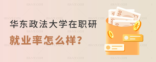華東政法大學在職研究生就業率 華東政法大學在職研究生就業率