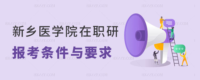 新鄉醫學院在職研究生報考條件與要求 新鄉醫學院在職研究生報考條件與要求