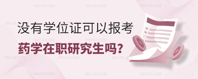 沒(méi)有學(xué)位證可以報(bào)考藥學(xué)在職研究生嗎 沒(méi)有學(xué)位證可以報(bào)考藥學(xué)在職研究生嗎