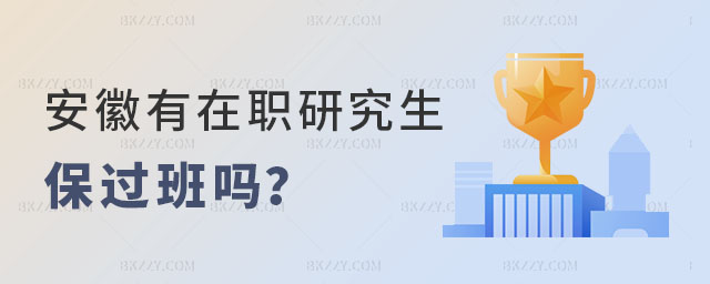 安徽有在職研究生保過班嗎 安徽有在職研究生保過班嗎