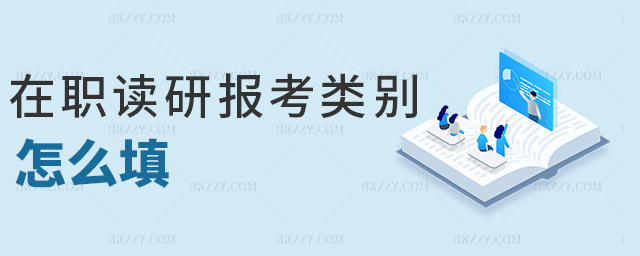 在職讀研報考類別怎么填 在職讀研報考類別怎么填