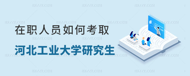 在職人員如何考取河北工業大學研究生 在職人員如何考取河北工業大學研究生
