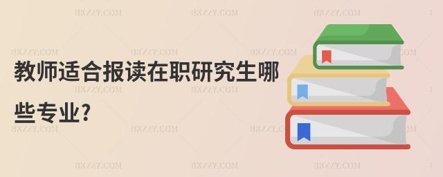 教師適合報讀在職研究生哪些專業?
