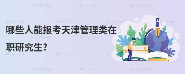 哪些人能報考天津管理類在職研究生?