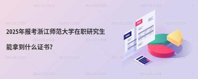 2025年報考浙江師范大學在職研究生能拿到什么證書?