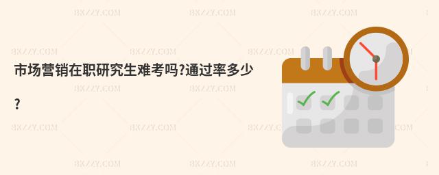 市場營銷在職研究生難考嗎?通過率多少?