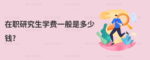 在職研究生學費一般是多少錢?