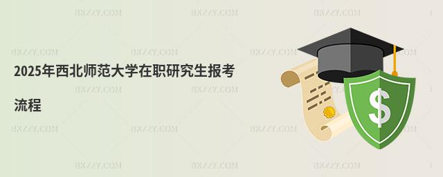 2025年西北師范大學(xué)在職研究生報考流程