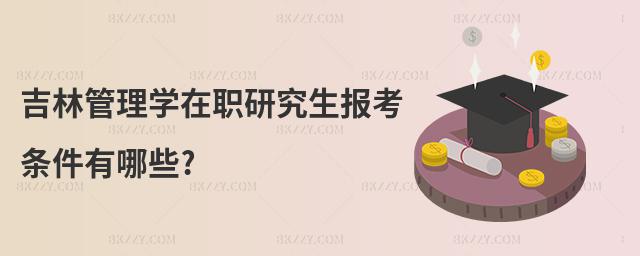 吉林管理學(xué)在職研究生報(bào)考條件有哪些?