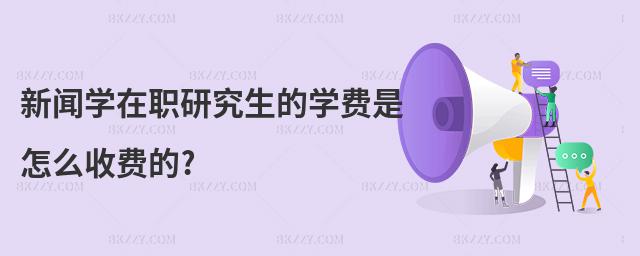 新聞學在職研究生的學費是怎么收費的?