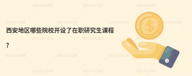 西安地區哪些院校開設了在職研究生課程?