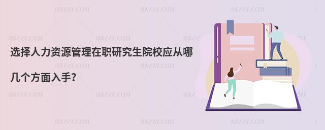 選擇人力資源管理在職研究生院校應(yīng)從哪幾個(gè)方面入手?
