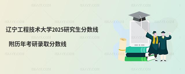 遼寧工程技術大學2025研究生分數線 附歷年考研錄取分數線