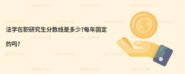 法學在職研究生分數線是多少?每年固定的嗎?