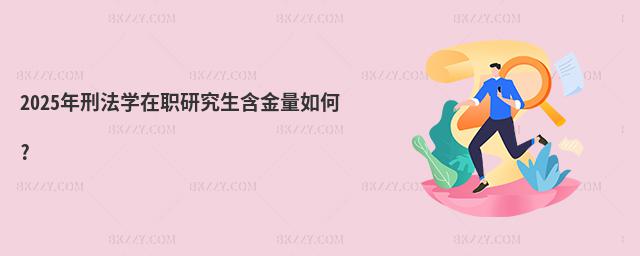 2025年刑法學在職研究生含金量如何?