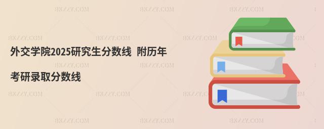 外交學(xué)院2025研究生分?jǐn)?shù)線 附歷年考研錄取分?jǐn)?shù)線
