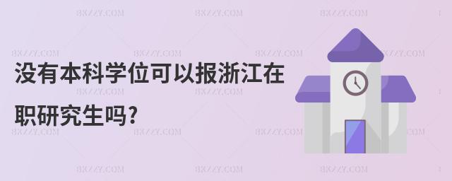 沒有本科學位可以報浙江在職研究生嗎?