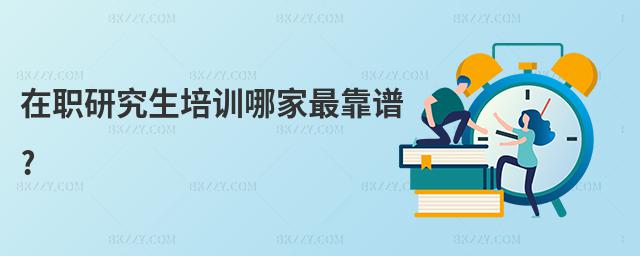 在職研究生培訓哪家最靠譜?