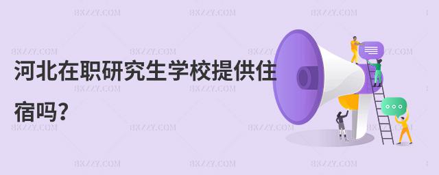 河北在職研究生學(xué)校提供住宿嗎?