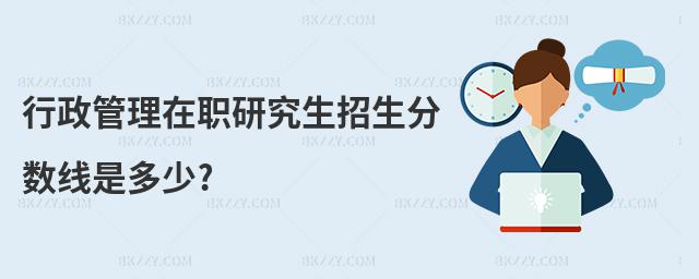 行政管理在職研究生招生分數線是多少?