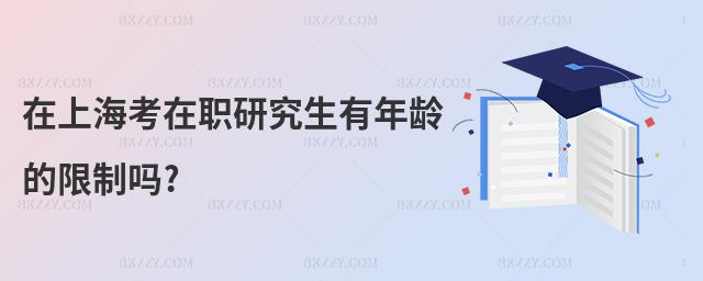 在上海考在職研究生有年齡的限制嗎?