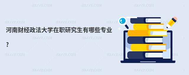 河南財(cái)經(jīng)政法大學(xué)在職研究生有哪些專業(yè)?