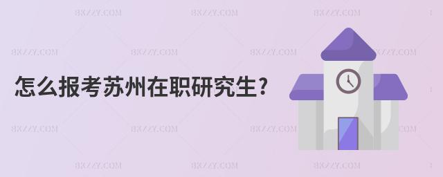 怎么報(bào)考蘇州在職研究生?