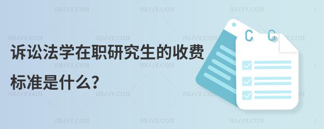 訴訟法學在職研究生的收費標準是什么?