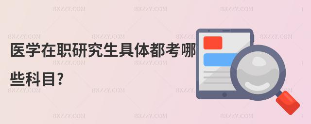 醫學在職研究生具體都考哪些科目?