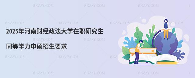 2025年河南財經政法大學在職研究生同等學力申碩招生要求