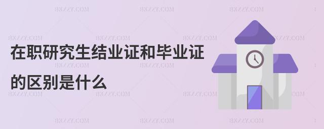 在職研究生結業證和畢業證的區別是什么