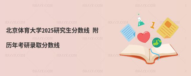 北京體育大學2025研究生分數線 附歷年考研錄取分數線