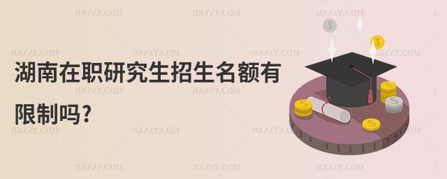 湖南在職研究生招生名額有限制嗎?