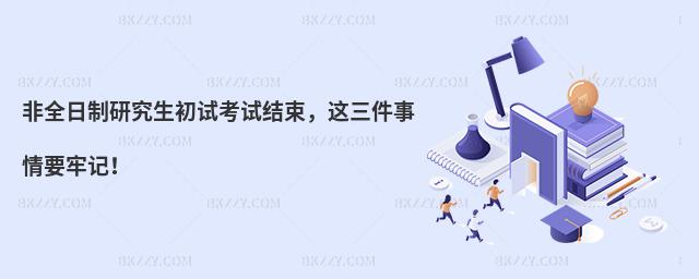 非全日制研究生初試考試結束,這三件事情要牢記!