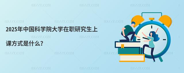 2025年中國科學院大學在職研究生上課方式是什么?