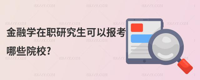 金融學(xué)在職研究生可以報(bào)考哪些院校?