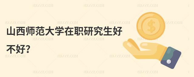 山西師范大學在職研究生好不好?