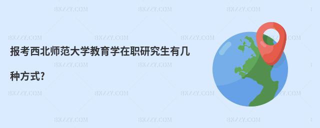 報(bào)考西北師范大學(xué)教育學(xué)在職研究生有幾種方式?