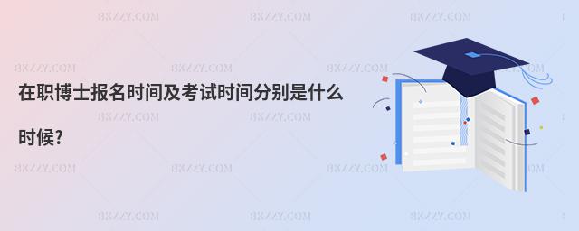 在職博士報名時間及考試時間分別是什么時候?