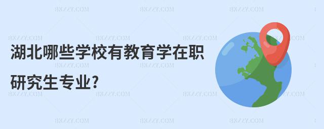 湖北哪些學校有教育學在職研究生專業?