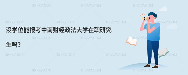 沒學位能報考中南財經政法大學在職研究生嗎?