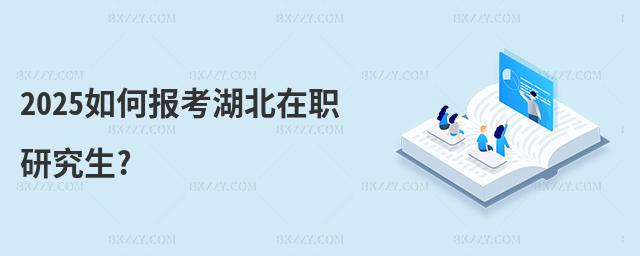 2025如何報考湖北在職研究生?