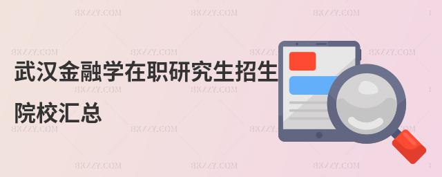 武漢金融學(xué)在職研究生招生院校匯總