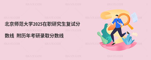 北京師范大學在職研究生復試分數線 附2024考研錄取分數線