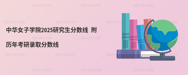 中華女子學院2025研究生分數線 附歷年考研錄取分數線