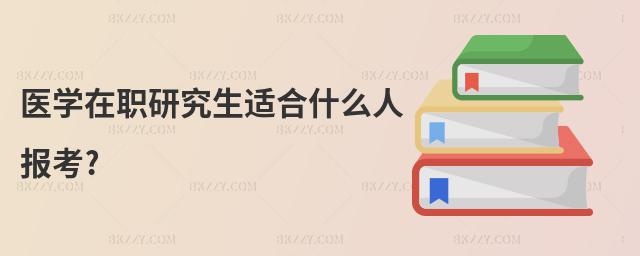 醫學在職研究生適合什么人報考?